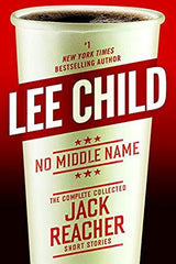 Lee Child - No Middle Name: The Complete Collected Jack Reacher Short Stories