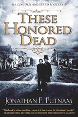 Putnam, Jonathan, These Honored Dead: A Lincoln & Speed Mystery