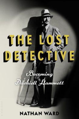 Nathan Ward - The Lost Detective: Becoming Dashiell Hammett