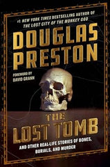 Douglas Preston - The Lost Tomb: And Other Real-Life Stories of Bones, Burials, and Murder