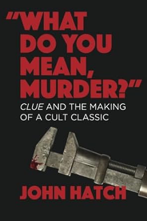 John Hatch - "What Do You Mean, Murder?" Clue and the Making of a Cult Classic - Signed Paperback
