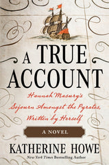 Katherine Howe - A True Account : Hannah Masury’s Sojourn Amongst the Pyrates, Written by Herself - Preorder Signed