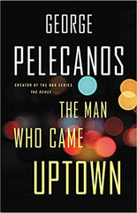 George Pelecanos - The Man Who Came Uptown