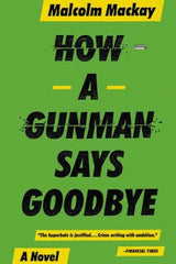 Malcolm Mackay - How a Gunman Says Goodbye