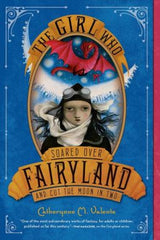 Valente, Catherynne M., The Girl Who Soared Over Fairyland and Cut the Moon in Two