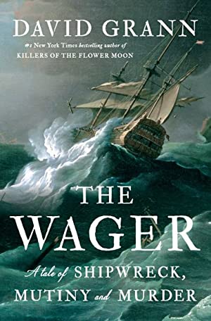 David Grann - The Wager: A Tale of Shipwreck, Mutiny and Murder