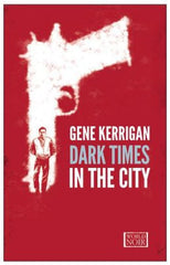 Gene Kerrigan - Dark Times in the City