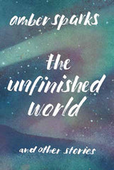 Amber Sparks - The Unfinished World and Other Stories
