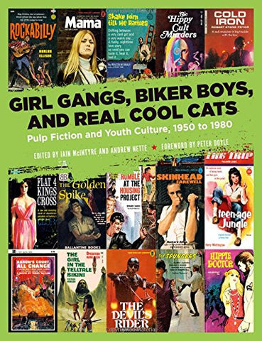 Iain McIntyre & Andrew Nette, eds. - Girl Gangs, Biker Boys, and Real Cool Cats: Pulp Fiction and Youth Culture, 1950 to 1980