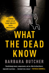 Barbara Butcher - What the Dead Know: Learning About Life as a New York City Death Investigator